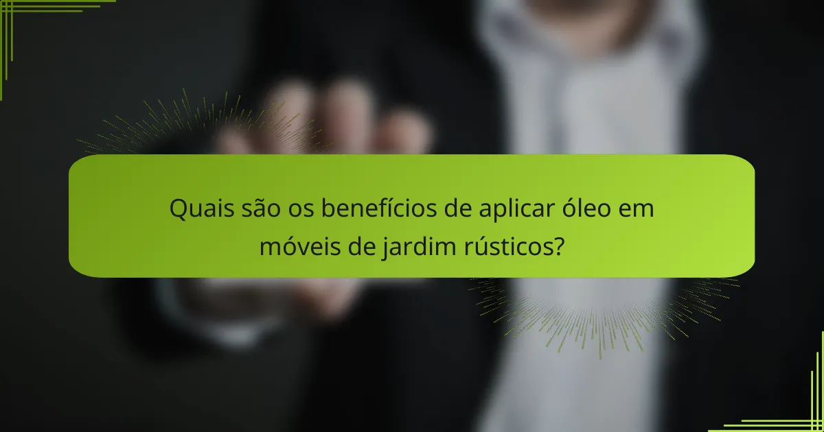 Quais são os benefícios de aplicar óleo em móveis de jardim rústicos?