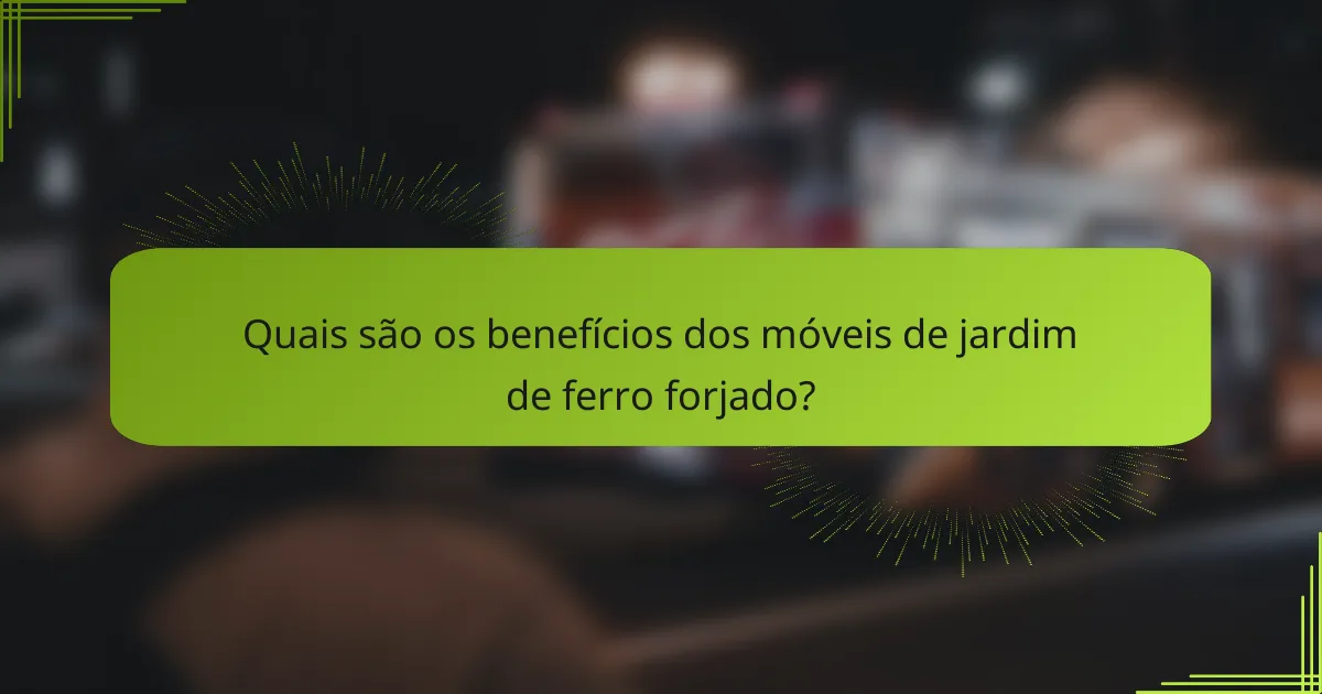 Quais são os benefícios dos móveis de jardim de ferro forjado?