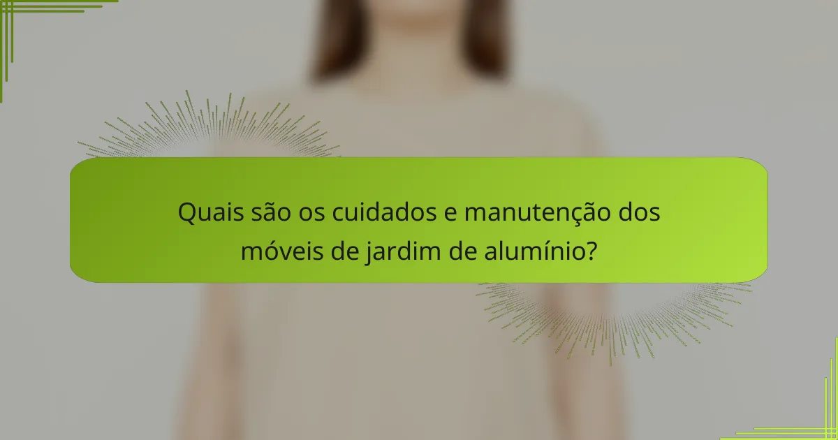 Quais são os cuidados e manutenção dos móveis de jardim de alumínio?