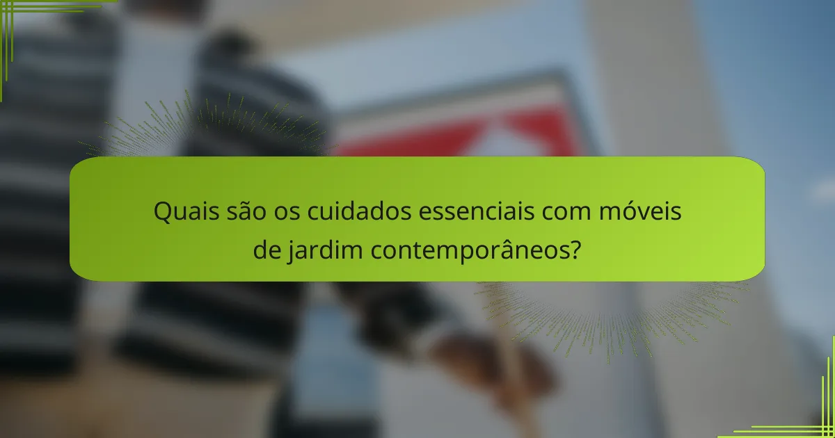 Quais são os cuidados essenciais com móveis de jardim contemporâneos?