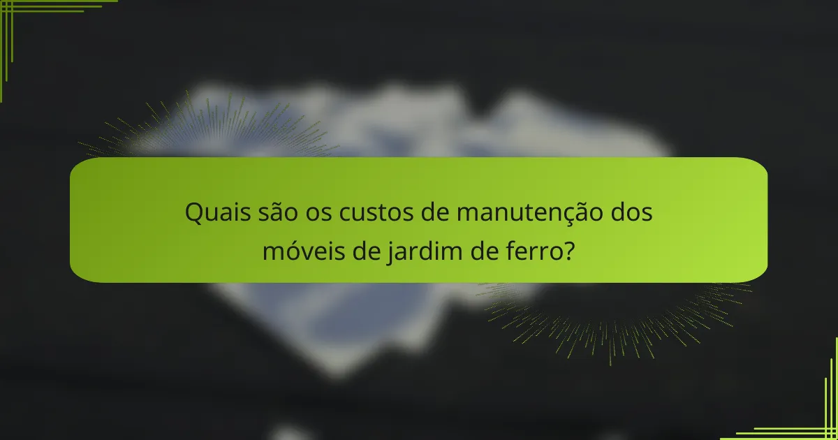 Quais são os custos de manutenção dos móveis de jardim de ferro?