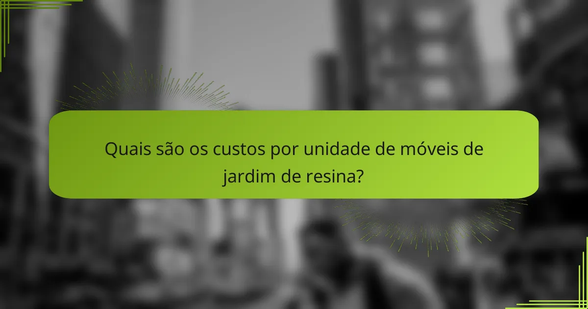 Quais são os custos por unidade de móveis de jardim de resina?
