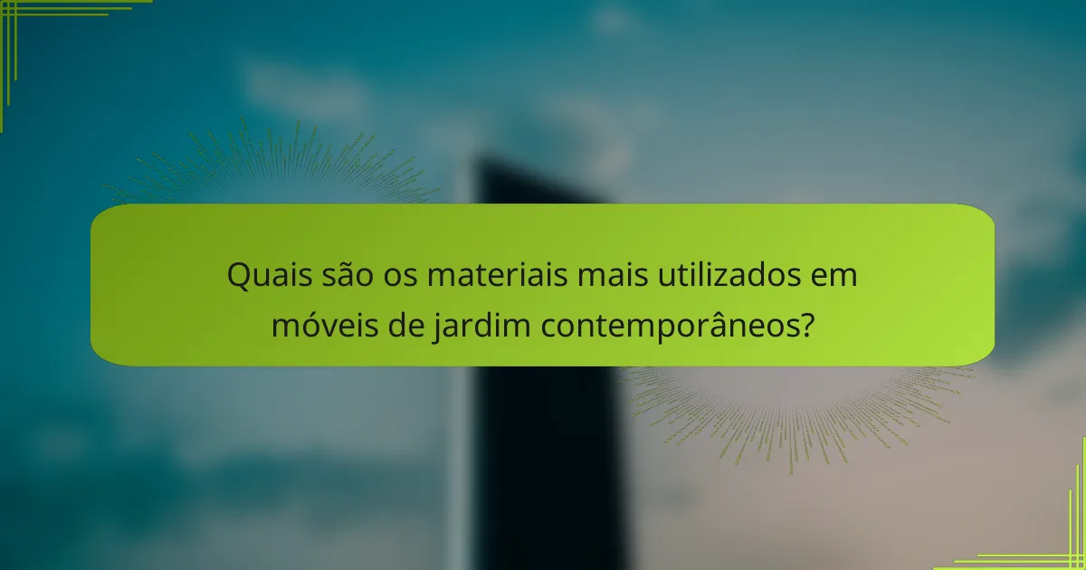 Quais são os materiais mais utilizados em móveis de jardim contemporâneos?