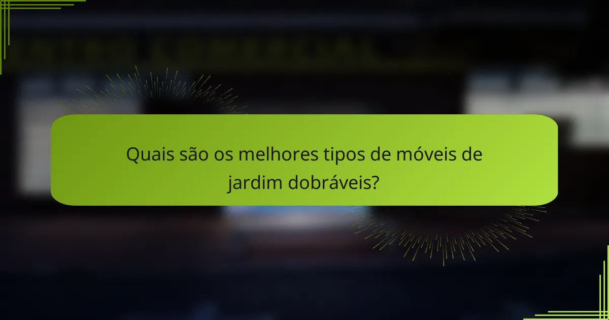 Quais são os melhores tipos de móveis de jardim dobráveis?