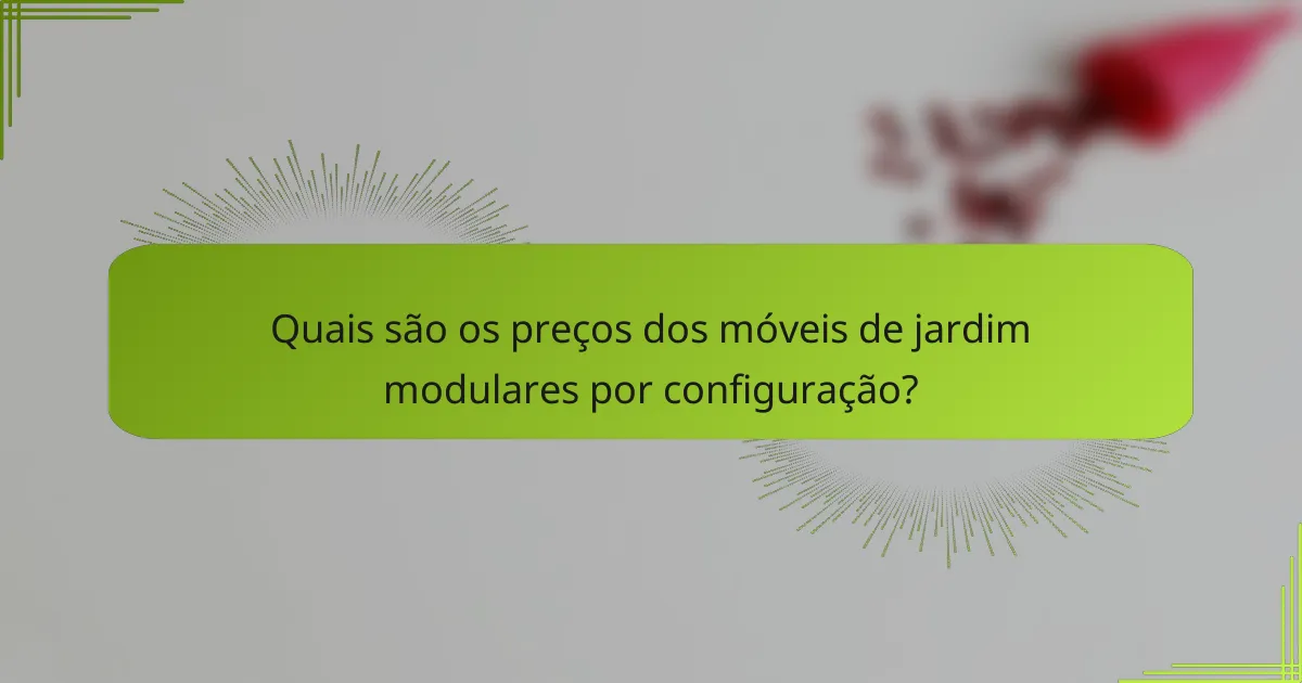 Quais são os preços dos móveis de jardim modulares por configuração?