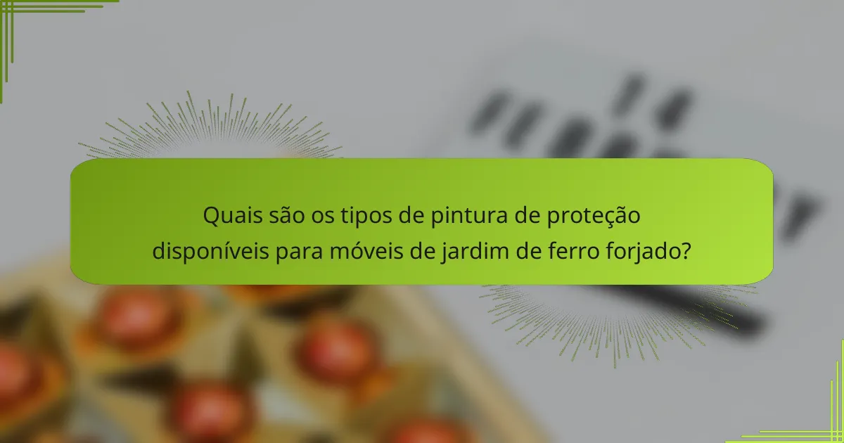Quais são os tipos de pintura de proteção disponíveis para móveis de jardim de ferro forjado?