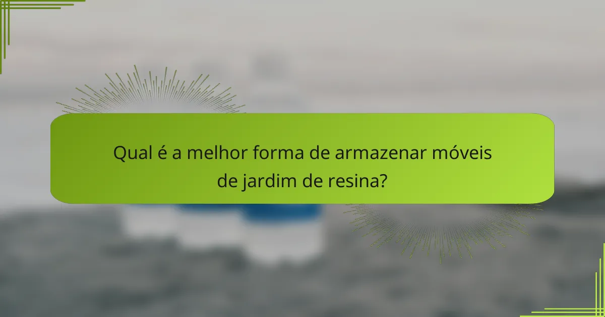 Qual é a melhor forma de armazenar móveis de jardim de resina?